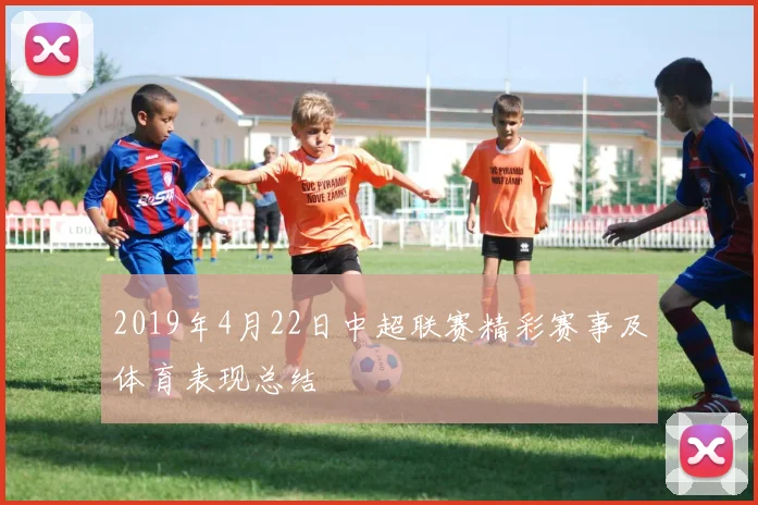 2019年4月22日中超联赛精彩赛事及体育表现总结
