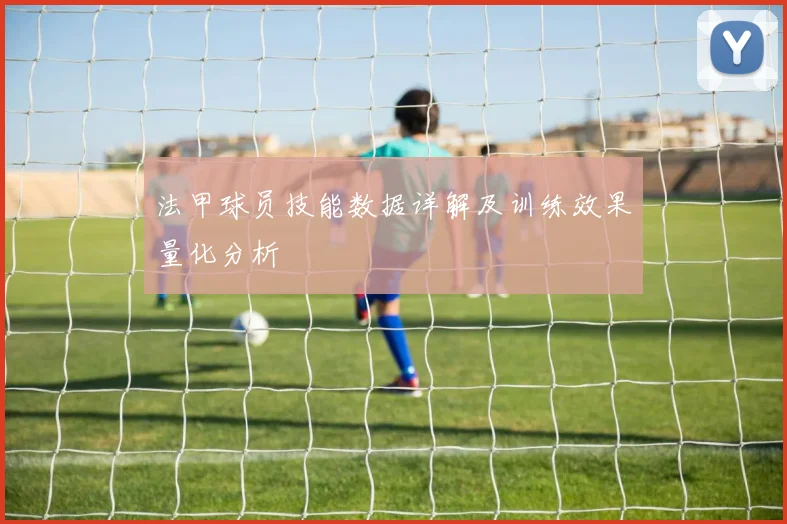 法甲球员技能数据详解及训练效果量化分析